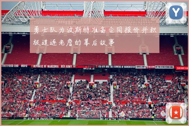 勇士队为波斯特准备合同报价并积极追逐老詹的幕后故事