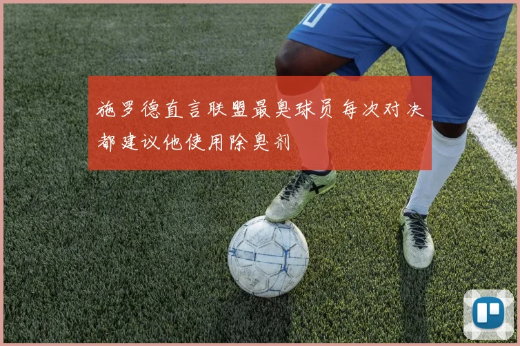 施罗德直言联盟最臭球员每次对决都建议他使用除臭剂