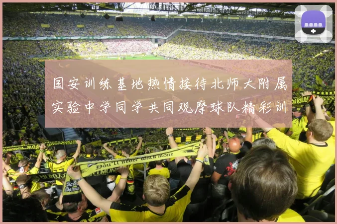 国安训练基地热情接待北师大附属实验中学同学共同观摩球队精彩训练活动