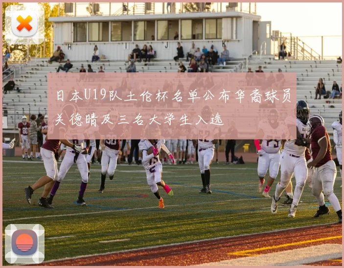 日本U19队土伦杯名单公布华裔球员关德晴及三名大学生入选